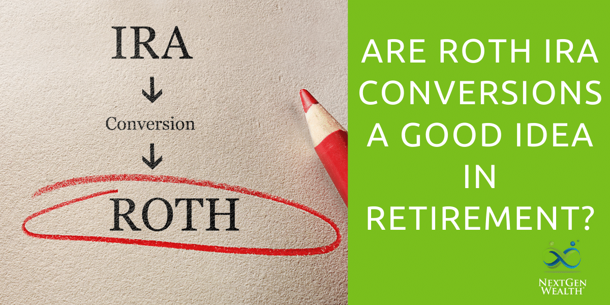 Are Roth IRA Conversions a Good Idea in Retirement